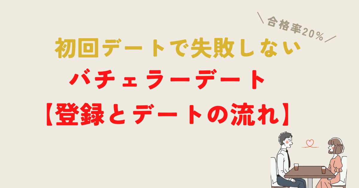 バチェラーデートの登録方法と初回デートの流れを徹底解説