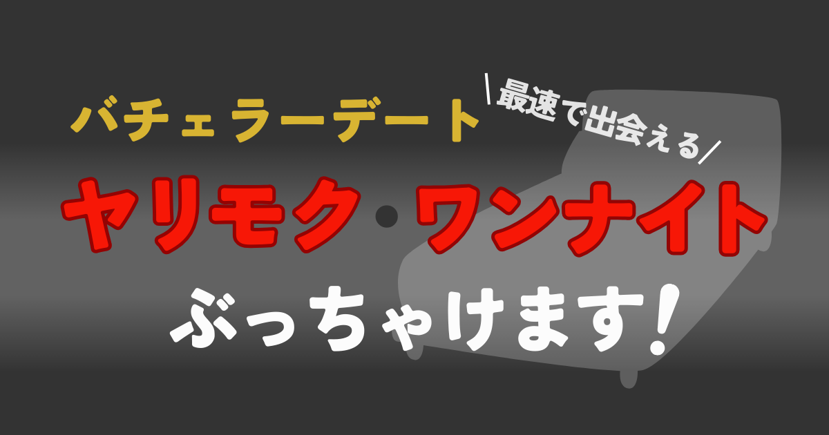 バチェラーデートのヤリモク・ワンナイトについて