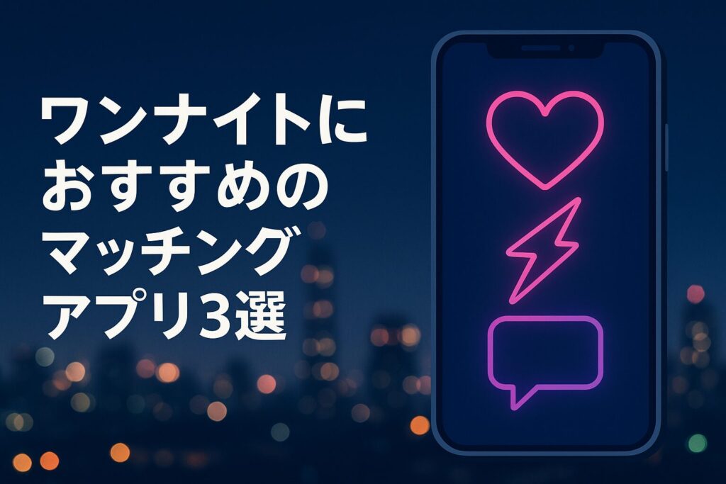 ワンナイトできるおすすめのマッチングアプリ3選